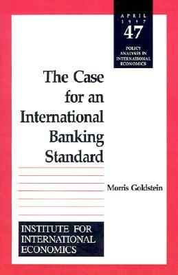 The Case for an International Banking Standard by Morris Goldstein