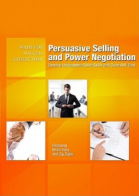 Persuasive Selling and Power Negotiation: Develop Unstoppable Sales Skills and Close Any Deal [With CDROM and Bonus DVD] by Made for Success