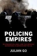Policing Empires: Militarization, Race, and the Imperial Boomerang in Britain and the US by Julian Go