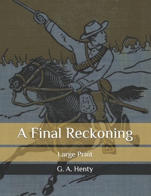 A Final Reckoning: Large Print by G.A. Henty