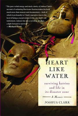 Heart Like Water: Surviving Katrina and Life in Its Disaster Zone by Joshua Clark