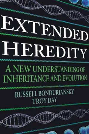 Extended Heredity: A New Understanding of Inheritance and Evolution by Russell Bonduriansky