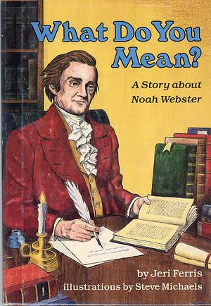 What Do You Mean?: A Story about Noah Webster by Jeri Ferris