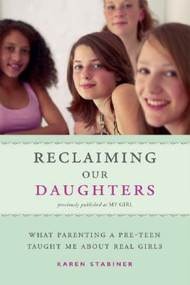 Reclaiming Our Daughters: What Parenting a Pre-Teen Taught Me about Real Girls by Karen Stabiner