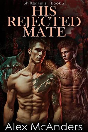 His Rejected Mate: MM Wolf Shifter Romance - Anthology Edition by Alex McAnders, Alex McAnders