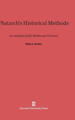 Plutarch's Historical Methods by Philip a. Stadter