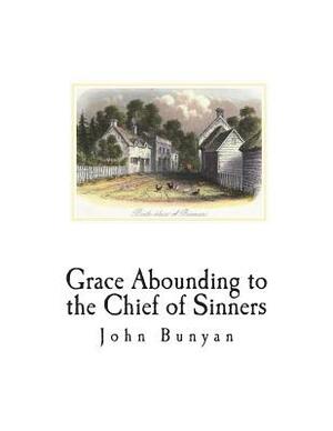 Grace Abounding to the Chief of Sinners by John Bunyan