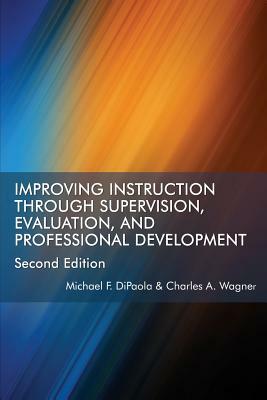 Improving Instruction Through Supervision, Evaluation, and Professional Development Second Edition by Charles A. Wagner, Michael F. Dipaola