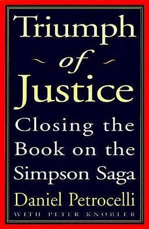 Triumph of Justice : Closing the Book On the Simpson Saga by Daniel Petrocelli