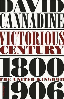 Victorious Century: The United Kingdom, 1800–1906 by David Cannadine