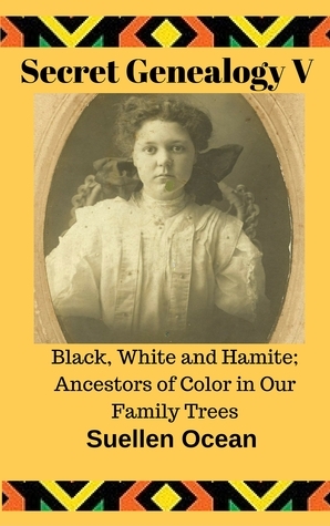 Black, White and Hamite; Ancestors of Color in Our Family Trees (Secret Genealogy #5) by Suellen Ocean