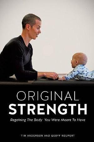 Original Strength: Regaining the Body You Were Meant to Have by Tim Anderson, Tim Anderson, Geoff Neupert