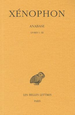 Xenophon, Anabase: Tome I: Livres I-III by 