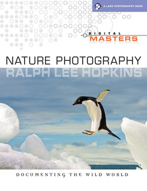 Digital Masters: Nature Photography: Documenting the Wild World by Ralph Lee Hopkins