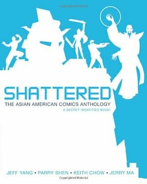 Shattered: The Asian American Comics Anthology by Jerry Ma, Keith Chow, Parry Shen, Jeff Yang