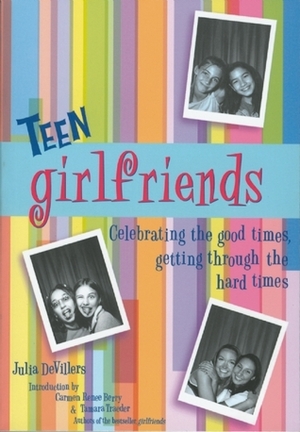 Teen Girlfriends: Celebrating the Good Times, Getting Through the Hard Times by Julia DeVillers