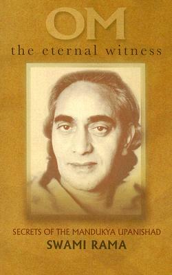 OM the Eternal Witness: Secrets of the Mandukya Upanishad by Swami Rama