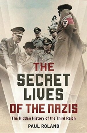 The Secret Lives of the Nazis by Paul Roland