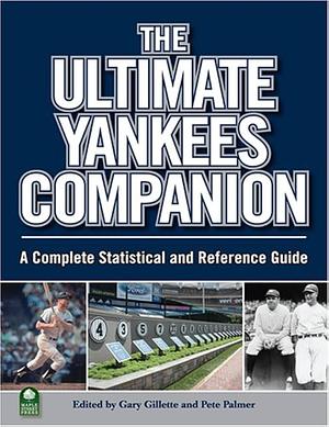 The Ultimate Yankees Companion: A Complete Statistical and Reference Guide by Pete Palmer, Gary Gillette, Greg Spira