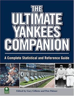 The Ultimate Yankees Companion: A Complete Statistical and Reference Guide by Greg Spira, Gary Gillette, Pete Palmer