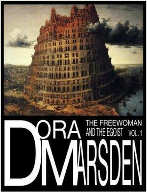 Dora Marsden: The Freewoman and the Egoist Volume One by Dora Marsden