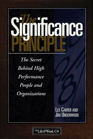 The Significance Principle: The Secret Behind High Performance People and Organizations by Jim Underwood, Les Carter