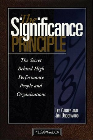 The Significance Principle: The Secret Behind High Performance People and Organizations by Les Carter, Jim Underwood