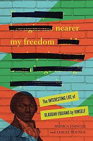 Nearer My Freedom: The Interesting Life of Olaudah Equiano by Himself by Monica Edinger, Lesley Younge