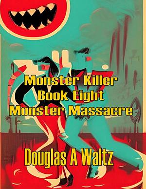 Monster Killer: Monster Massacre by Douglas Waltz