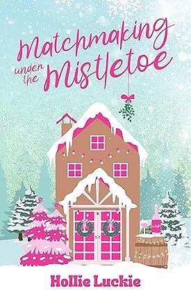 Matchmaking Under the Mistletoe by Hollie Luckie