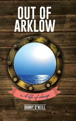 Out of Arklow: A Life of Change by Danny O'Neill