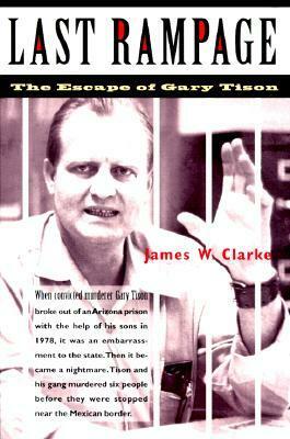 Last Rampage: The Escape of Gary Tison by James W. Clarke