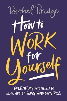 How to Work for Yourself by Rachel Bridge