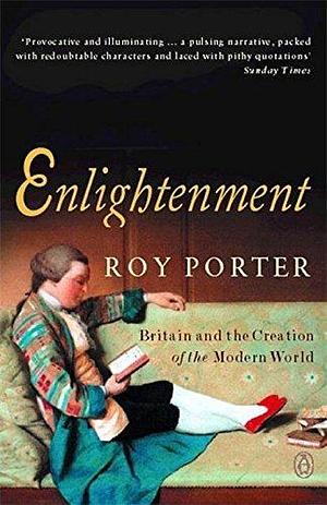 Enlightenment: Britain and the Creation of the Modern World (Allen Lane History) by Porter, Roy 01 November 2001 by Roy Porter, Roy Porter