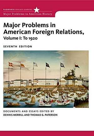 Major Problems in American Foreign Relations, Volume I: To 1920 by Dennis Merrill, Thomas G. Paterson