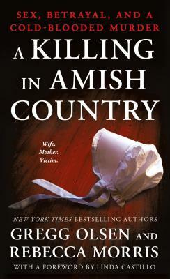 A Killing in Amish Country: Sex, Betrayal, and a Cold-Blooded Murder by Rebecca Morris, Gregg Olsen
