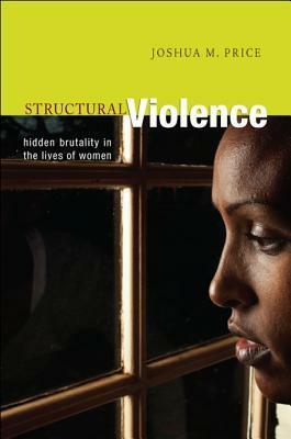 Structural Violence: Hidden Brutality in the Lives of Women by Joshua M. Price