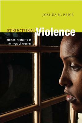 Structural Violence: Hidden Brutality in the Lives of Women by Joshua M. Price