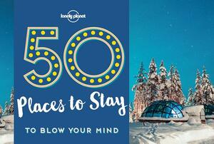 50 Places to Stay to Blow Your Mind by Lonely Planet, Kalya Ryan