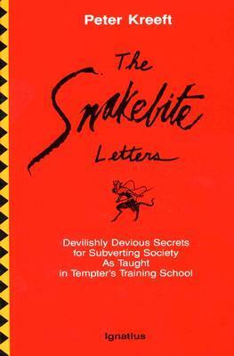 The Snakebite Letters: Devilishly Devious Secrets for Subverting Society As Taught in Tempter's Training School by Peter Kreeft