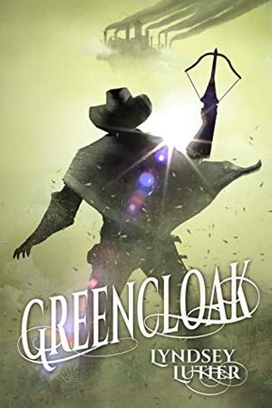 Greencloak (Hunter's Legacy Trilogy, #1) by Lyndsey Luther