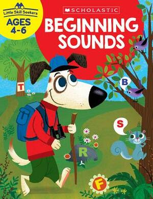 Little Skill Seekers: Beginning Sounds Workbook by Scholastic Teacher Resources, Scholastic, Inc