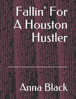 Fallin' For A Houston Hustler by Anna Black