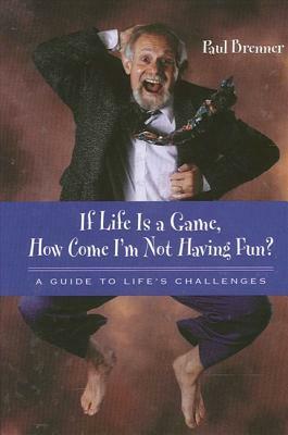 If Life Is a Game, How Come I'm Not Having Fun?: A Guide to Life's Challenges by Paul Brenner