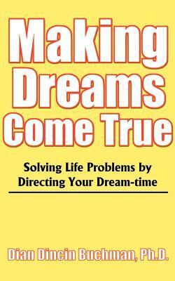 Making Dreams Come True: Solving Life Problems by Directing Your Dream-Time by Dian Dincin Buchman