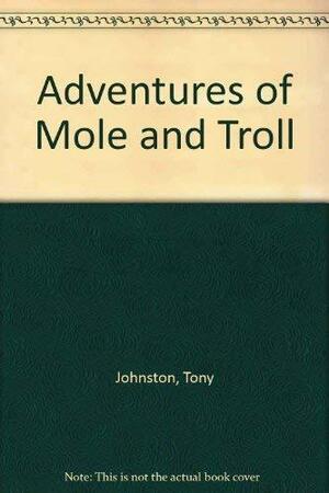 The Adventures of Mole And Troll by Tony Johnston