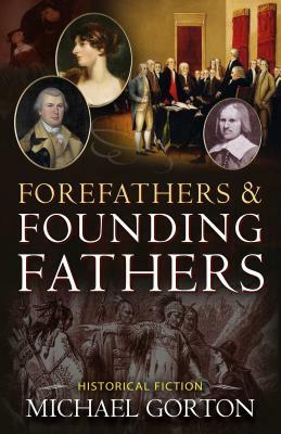 Forefathers & Founding Fathers by Michael Gorton