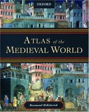 Atlas of the Medieval World by Rosamond McKitterick