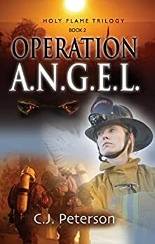 Operation A.N.G.E.L.: Holy Flame Trilogy by C.J. Peterson