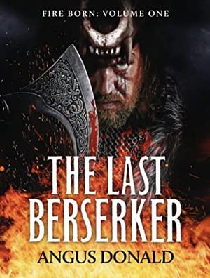 The Last Berserker: An action-packed Viking adventure by Angus Donald